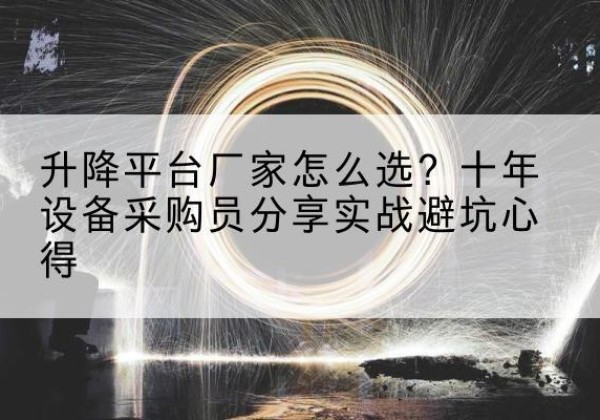 广南升降平台厂家-怎么选？十年设备采购员分享实战避坑心得